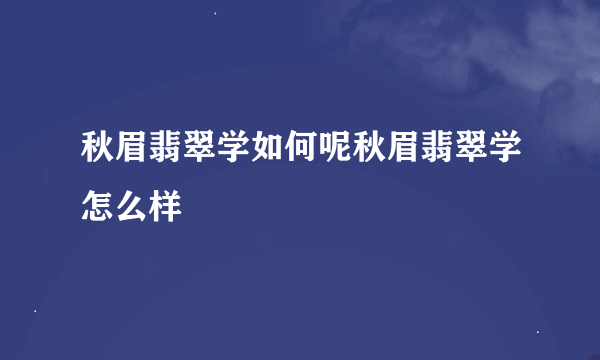 秋眉翡翠学如何呢秋眉翡翠学怎么样