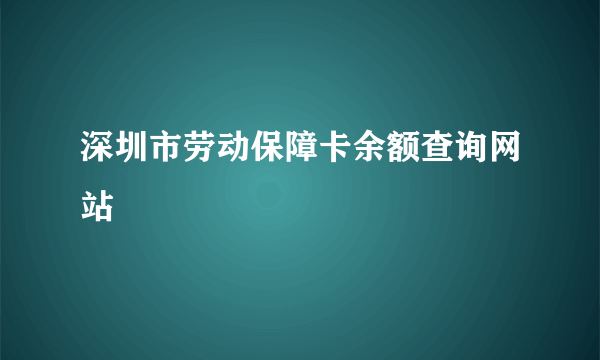 深圳市劳动保障卡余额查询网站