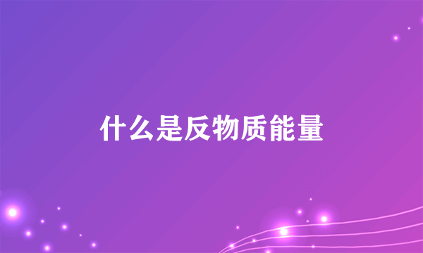 什么是反物质能量