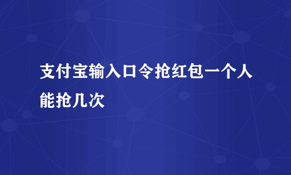 支付宝输入口令抢红包一个人能抢几次