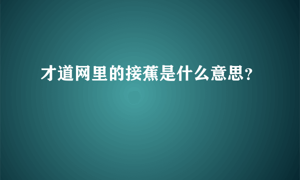 才道网里的接蕉是什么意思？