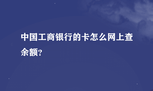 中国工商银行的卡怎么网上查余额？