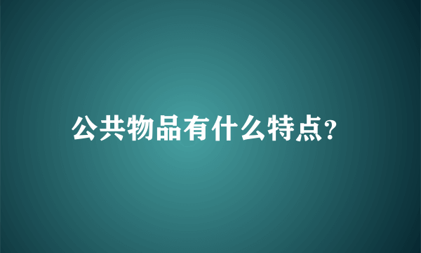 公共物品有什么特点？