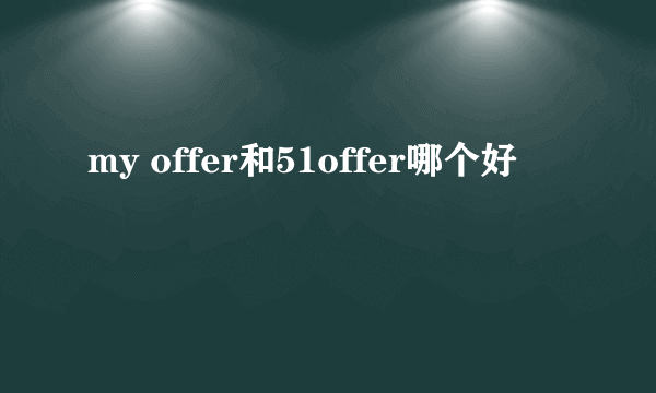 my offer和51offer哪个好