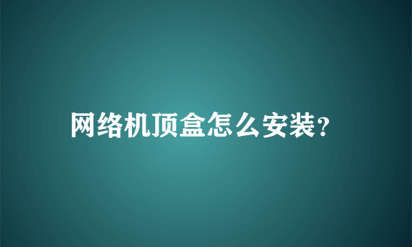 网络机顶盒怎么安装？