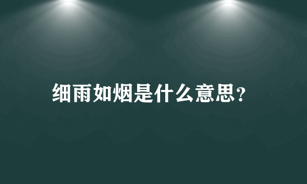 细雨如烟是什么意思？