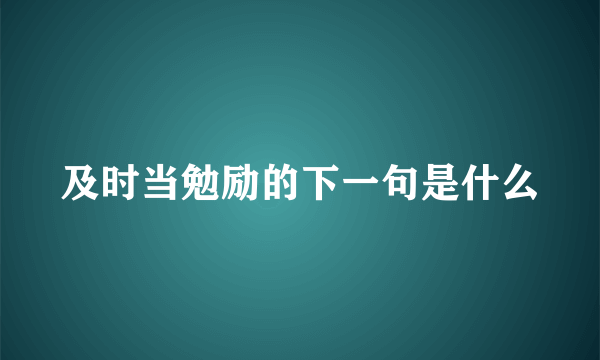 及时当勉励的下一句是什么