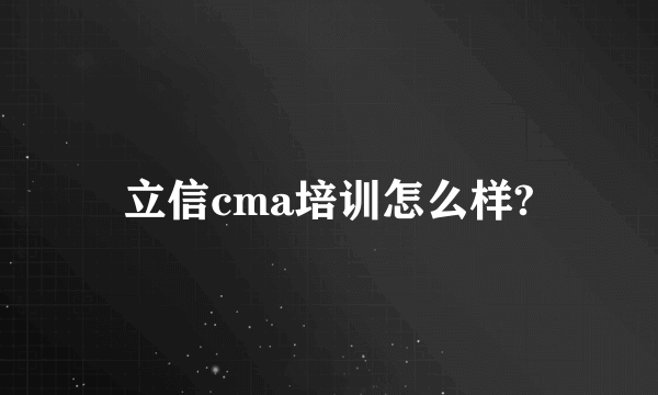 立信cma培训怎么样?