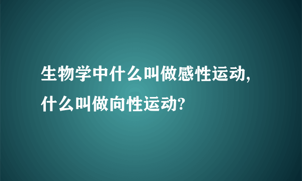 生物学中什么叫做感性运动,什么叫做向性运动?