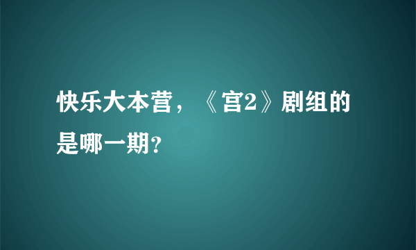 快乐大本营，《宫2》剧组的是哪一期？