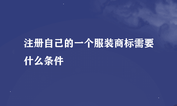 注册自己的一个服装商标需要什么条件