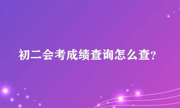 初二会考成绩查询怎么查？