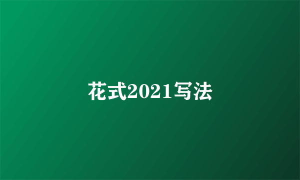 花式2021写法