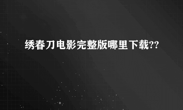 绣春刀电影完整版哪里下载??