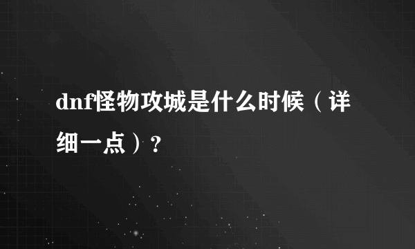 dnf怪物攻城是什么时候（详细一点）？