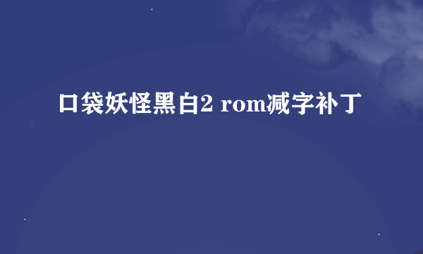 口袋妖怪黑白2 rom减字补丁