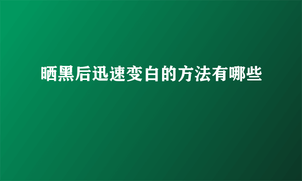 晒黑后迅速变白的方法有哪些