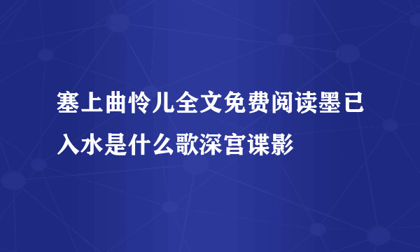 塞上曲怜儿全文免费阅读墨已入水是什么歌深宫谍影