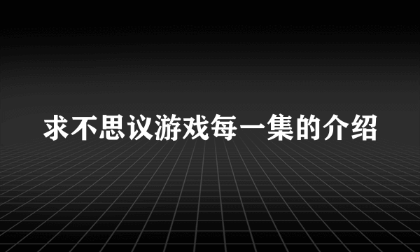 求不思议游戏每一集的介绍