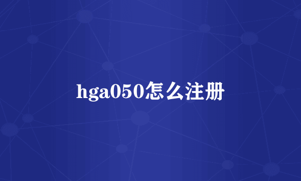 hga050怎么注册