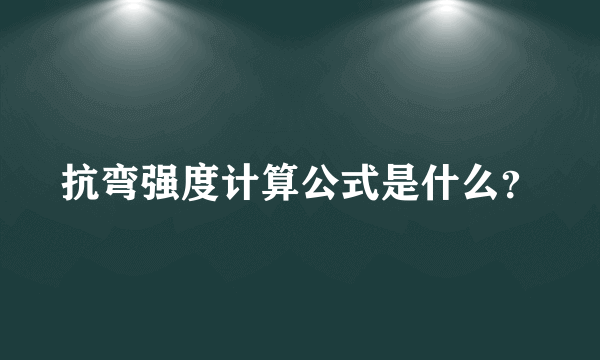 抗弯强度计算公式是什么？