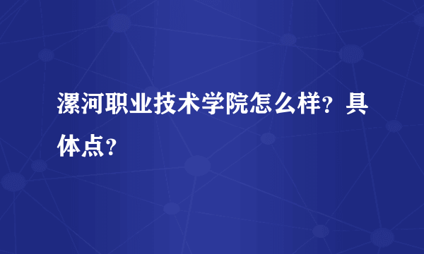 漯河职业技术学院怎么样？具体点？