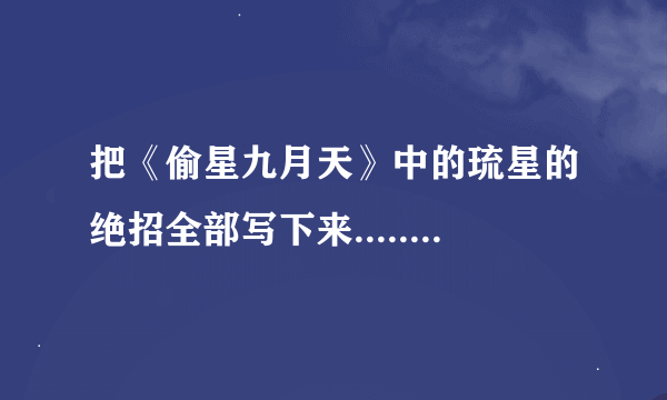 把《偷星九月天》中的琉星的绝招全部写下来........ 要全部！！！！