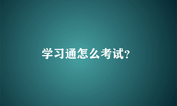 学习通怎么考试？