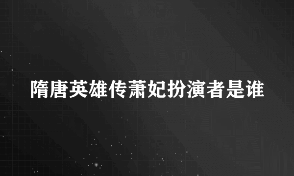 隋唐英雄传萧妃扮演者是谁