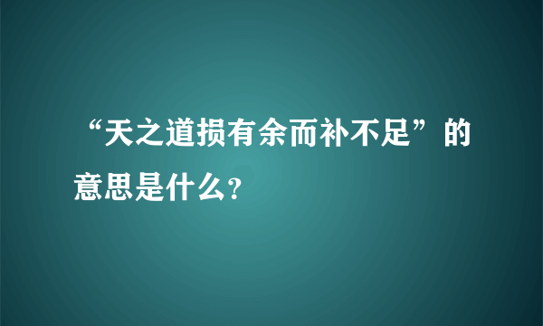 “天之道损有余而补不足”的意思是什么？