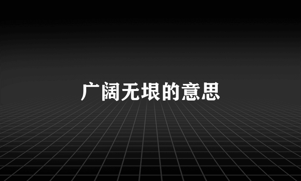 广阔无垠的意思