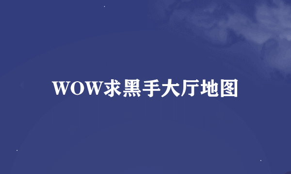 WOW求黑手大厅地图