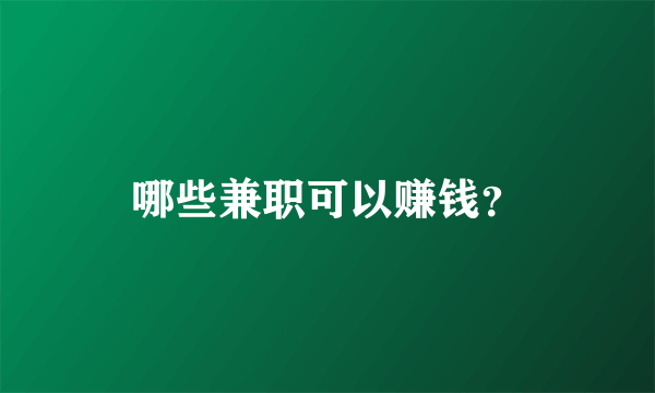 哪些兼职可以赚钱？