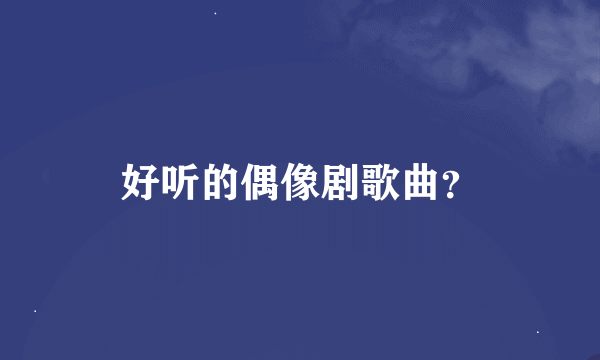 好听的偶像剧歌曲？