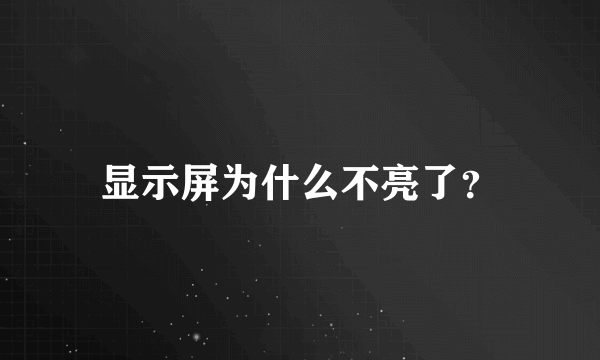 显示屏为什么不亮了？