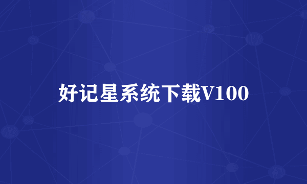 好记星系统下载V100