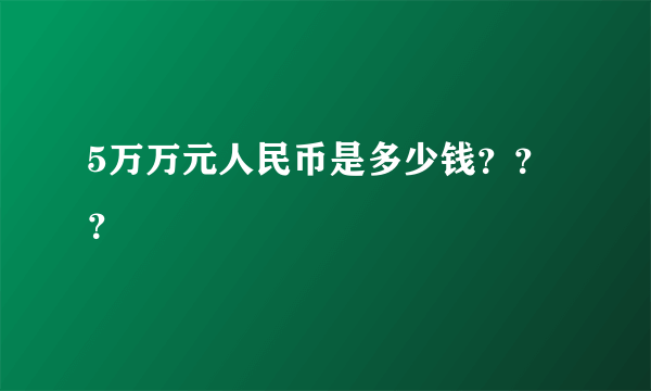 5万万元人民币是多少钱？？？