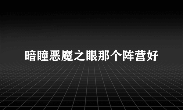 暗瞳恶魔之眼那个阵营好