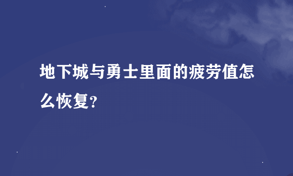 地下城与勇士里面的疲劳值怎么恢复？