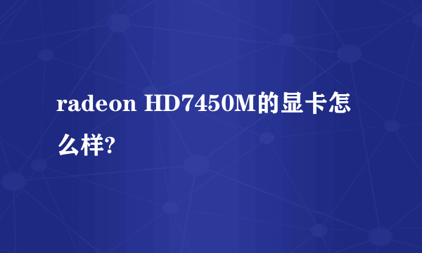 radeon HD7450M的显卡怎么样?