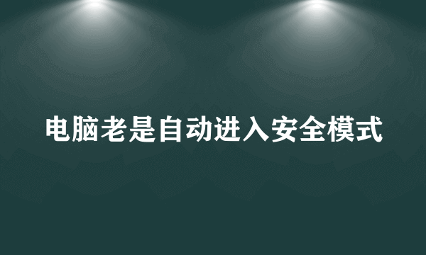 电脑老是自动进入安全模式