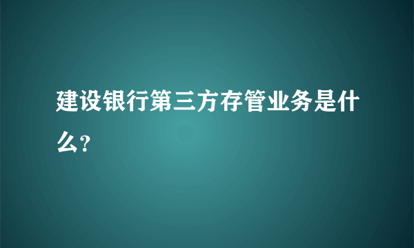 建设银行第三方存管业务是什么？