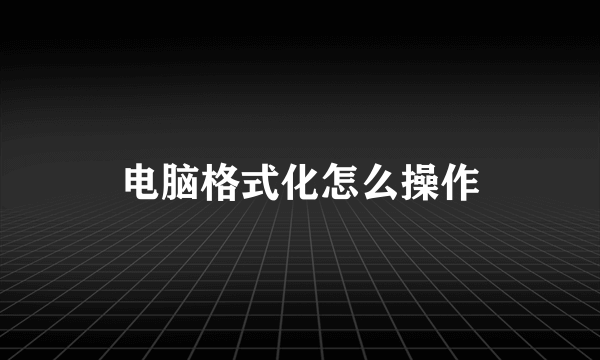 电脑格式化怎么操作