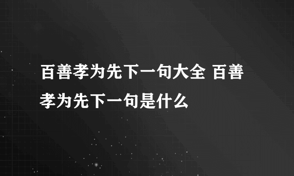 百善孝为先下一句大全 百善孝为先下一句是什么