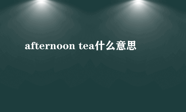 afternoon tea什么意思