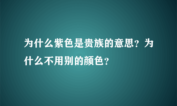 为什么紫色是贵族的意思？为什么不用别的颜色？