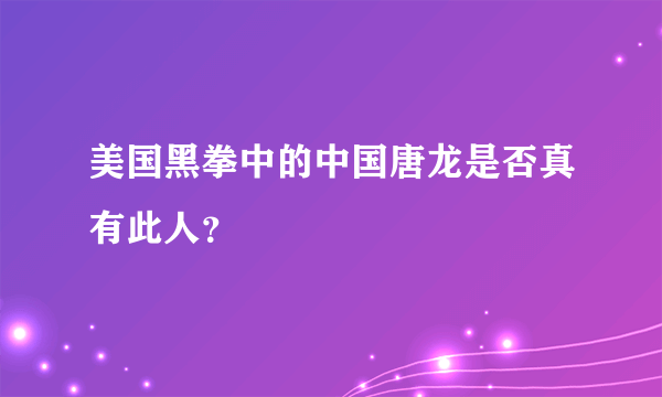 美国黑拳中的中国唐龙是否真有此人？