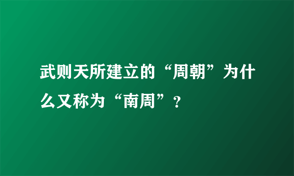 武则天所建立的“周朝”为什么又称为“南周”？