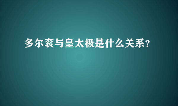 多尔衮与皇太极是什么关系？