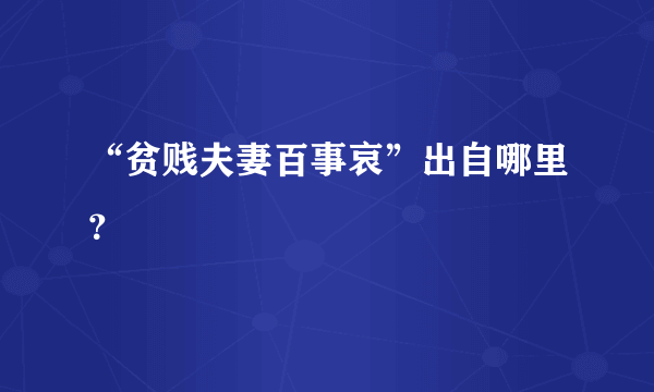 “贫贱夫妻百事哀”出自哪里？